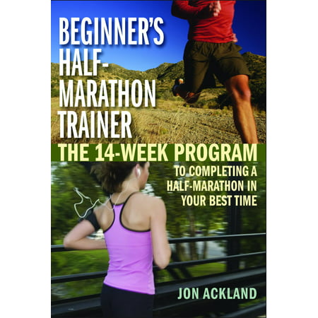 Beginner's Half-Marathon Trainer : The 14-Week Program to Completing a Half-Marathon in Your Best (Best Marathon Training Program For Beginners)