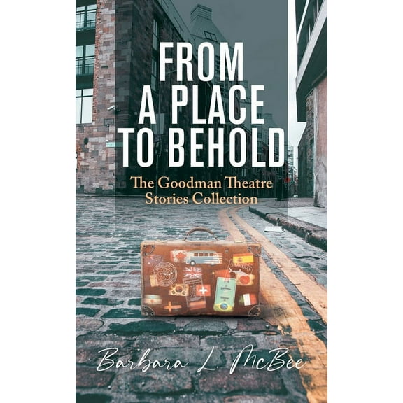From a Place to Behold: The Goodman Theatre Stories Collection, (Paperback)