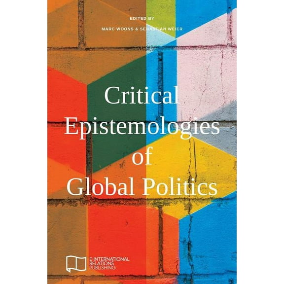 E-IR Edited Collections Critical Epistemologies of Global Politics, (Paperback)