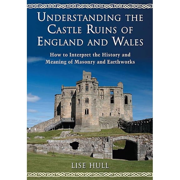 Understanding the Castle Ruins of England and Wales: How to Interpret the History and Meaning of Masonry and Earthworks, (Paperback)