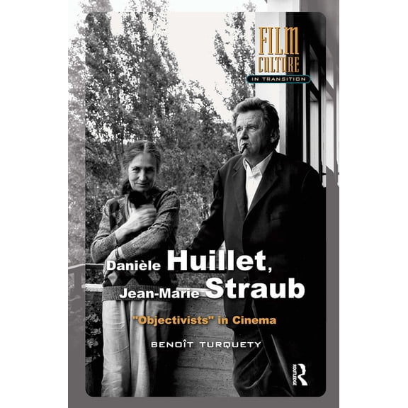 Film Culture in Transition Danièle Huillet, Jean-Marie Straub: Objectivists in Cinema, (Paperback)