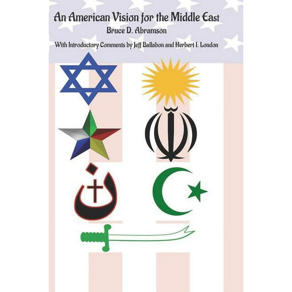 An American Vision for the Middle East (Paperback) by Jeff Ballabon, Herbert London, Bruce D Abramson Phd Jd