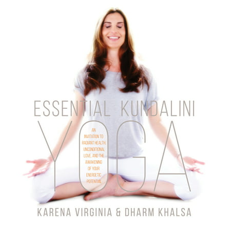 Essential Kundalini Yoga : An Invitation to Radiant Health, Unconditional Love, and the Awakening of Your Energetic