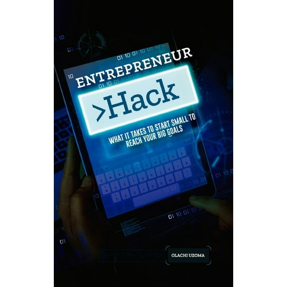 Entreprenuer Hack: What It Takes to Start Small to Reach Your Big Goals