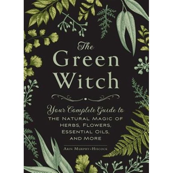 Pre-Owned The Green Witch : Your Complete Guide to the Natural Magic of Herbs, Flowers, Essential Oils, and More (Hardcover) 9781507204719