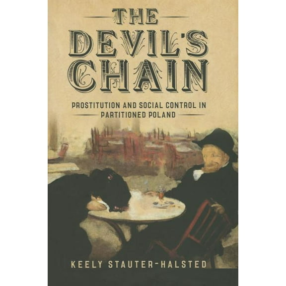 The Devil's Chain: Prostitution and Social Control in Partitioned Poland, (Hardcover)