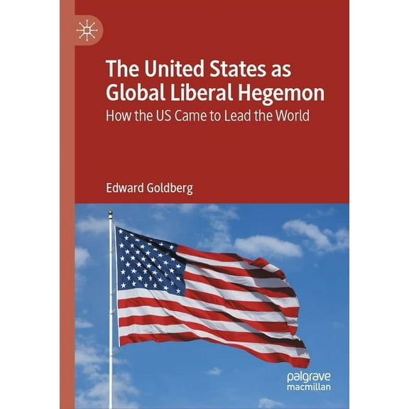 The United States as Global Liberal Hegemon: How the Us Came to Lead the World, (Hardcover)