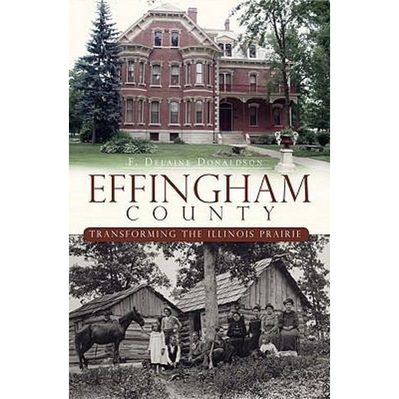 Pre-Owned Effingham County: Transforming the Illinois Prairie (Paperback) 1596299657 9781596299658
