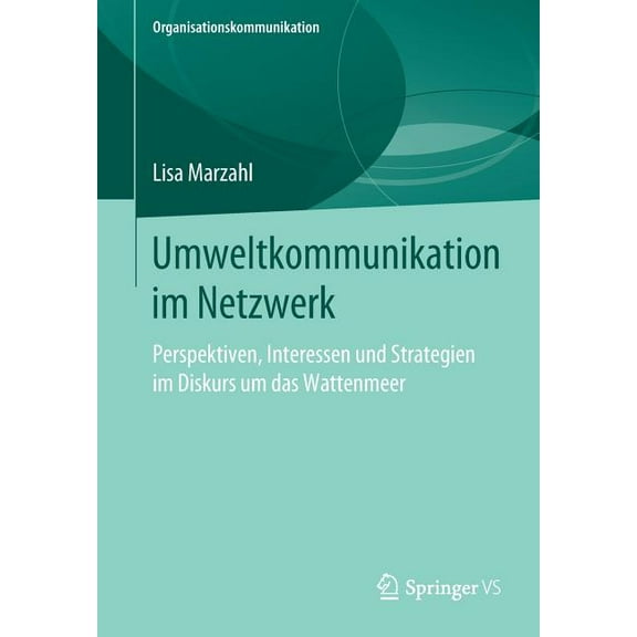 Organisationskommunikation Umweltkommunikation Im Netzwerk: Perspektiven, Interessen Und Strategien Im Diskurs Um Das Wattenmeer, (Paperback)