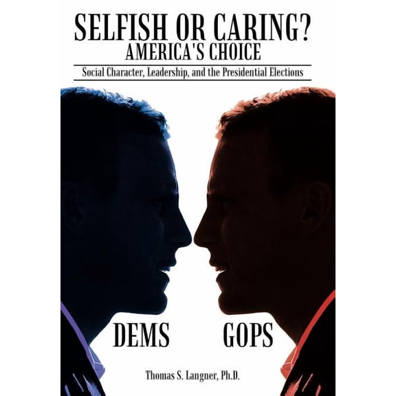 Selfish or Caring? America's Choice: Social Character, Leadership, and the Presidential Elections, (Hardcover)