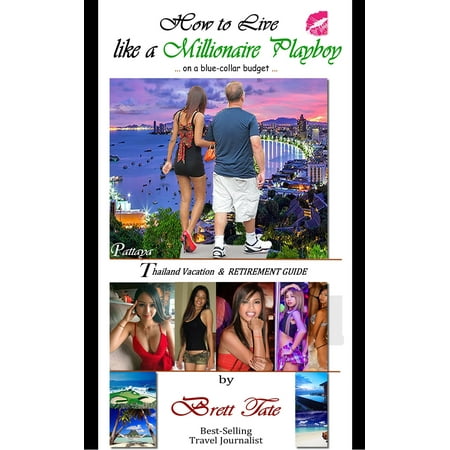Playboy Guide - How to Live like a Millionaire Playboy on a Blue-Collar Budget; A Vacation and Retirement Guide to Pattaya and Bangkok Thailand - eBook