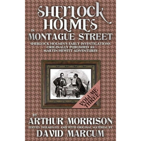 Sherlock Holmes in Montague Street: Volume 3: Sherlock Holmes Early Investigations Originally Published as Martin Hewitt Adventures (Paperback)