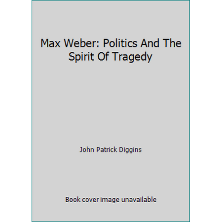 Max Weber: Politics And The Spirit Of Tragedy [Paperback - Used]