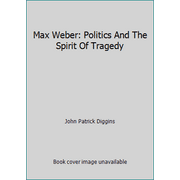 Max Weber: Politics And The Spirit Of Tragedy [Paperback - Used]