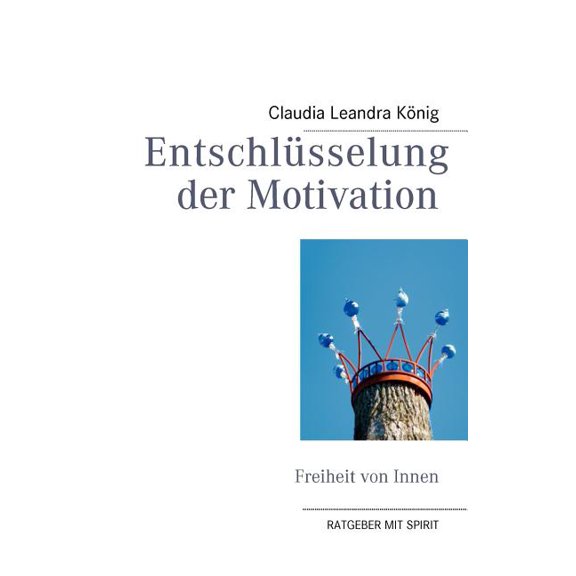 EntschlÃ¼sselung der Motivation: Freiheit von Innen, (Paperback)