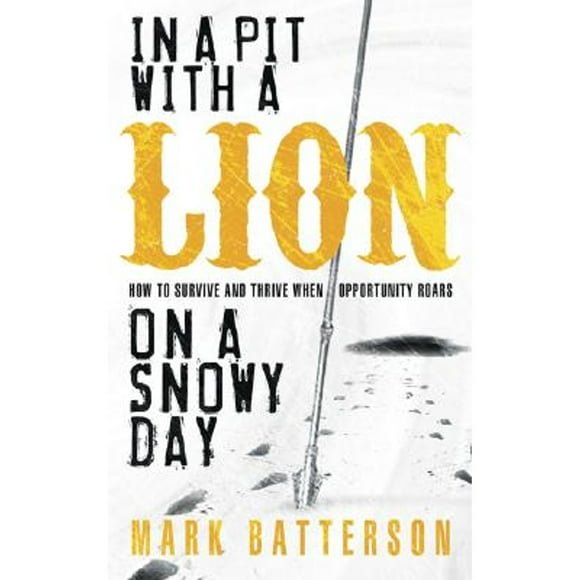 Pre-Owned In a Pit with a Lion on a Snowy Day: How to Survive and Thrive When Opportunity Roars (Paperback 9781590527153) by Mark Batterson