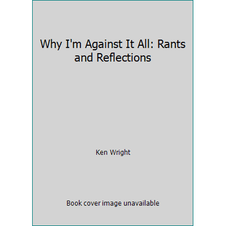 Pre-Owned Why I m Against It All: Rants and Reflections (Paperback) 0970004427 9780970004420