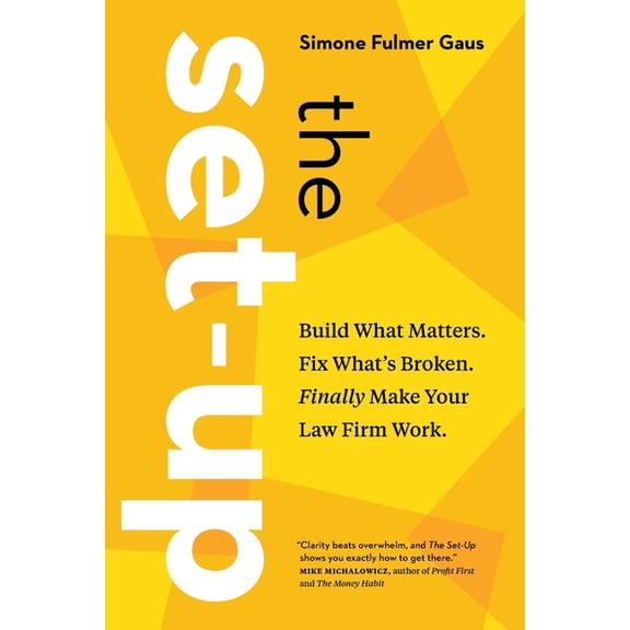 The Set-Up: Build What Matters. Fix What's Broken. Finally Make Your Law Firm Work., (Paperback)