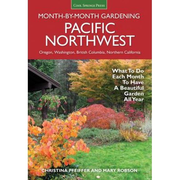 Pre-Owned Pacific Northwest Month-By-Month Gardening: What to Do Each Month to Have a Beautiful Garden All Year (Paperback) 1591866669 9781591866664