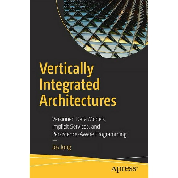 Vertically Integrated Architectures: Versioned Data Models, Implicit Services, and Persistence-Aware Programming, (Paperback)