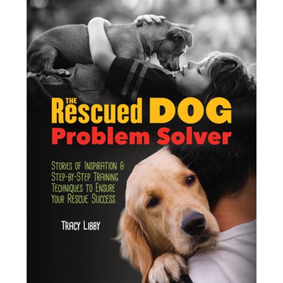 Pre-Owned The Rescued Dog Problem Solver: Stories of Inspiration and Step-By-Step Training Techniques to (Hardcover) by Tracy J Libby