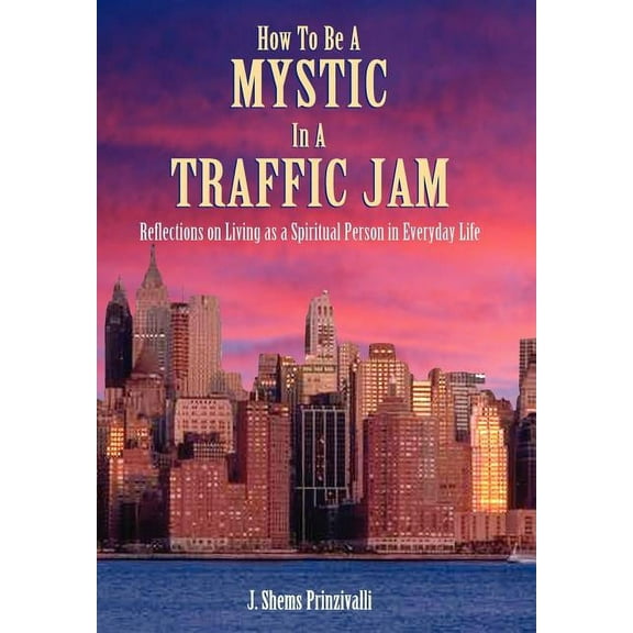 How to Be a Mystic in a Traffic Jam: Reflections on Living as a Spiritual Person in Everday Life, (Hardcover)
