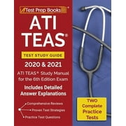 ATI TEAS Test Study Guide 2020 and 2021: ATI TEAS Study Manual with 2 Complete Practice Tests for the 6th Edition Exam [Includes Detailed Answer Expla