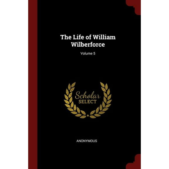 The Life of William Wilberforce; Volume 5 (Paperback)