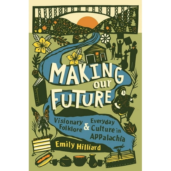 Making Our Future: Visionary Folklore and Everyday Culture in Appalachia, (Hardcover)