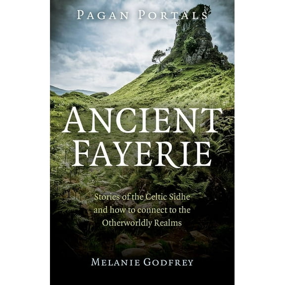 Pagan Portals - Ancient Fayerie: Stories of the Celtic Sidhe and How to Connect to the Otherworldly Realms, (Paperback)