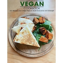 Vegan Cookbook: 101 Recipes and 3 Meal Plans to Build Endurance and Strength (Paperback)