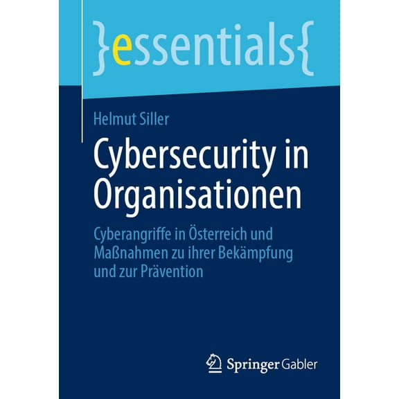 Essentials Cybersecurity in Organisationen: Cyberangriffe in Ãsterreich Und MaÃnahmen Zu Ihrer Bekämpfung Und Zur Prävention, (Paperback)