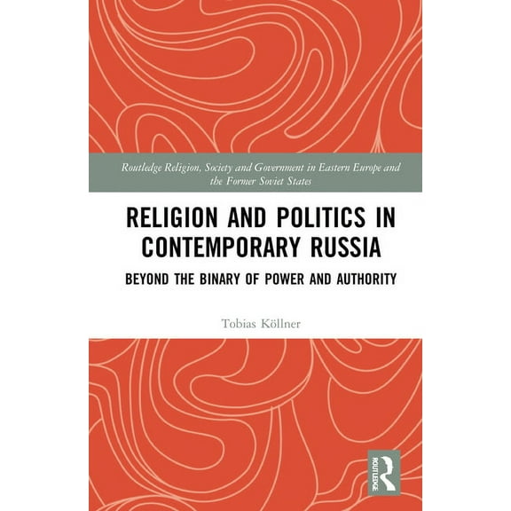 Routledge Religion, Society and Governme Religion and Politics in Contemporary Russia: Beyond the Binary of Power and Authority, (Hardcover)