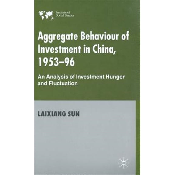Pre-Owned Institute of Social Studies Aggregate Behaviour of Investment in China, 1953-96: An Analysis of Investment Hunger and Fluctuation, (Hardcover)
