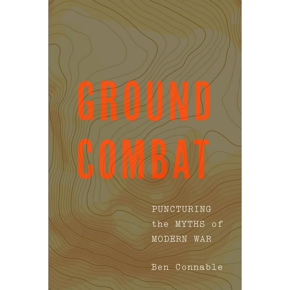 Ground Combat: Puncturing the Myths of Modern War, (Paperback)