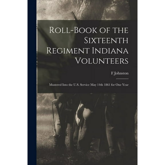 Roll-book of the Sixteenth Regiment Indiana Volunteers : Mustered Into the U.S. Service May 14th 1861 for One Year