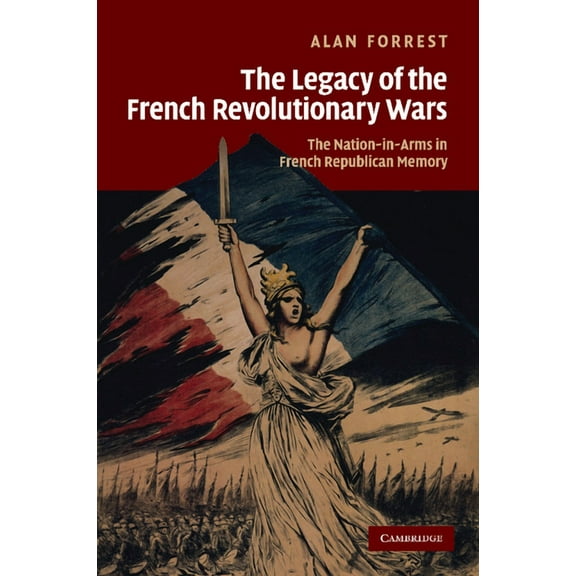 Studies in the Social and Cultural Histo The Legacy of the French Revolutionary Wars: The Nation-In-Arms in French Republican Memory, Book 29, (Paperback)