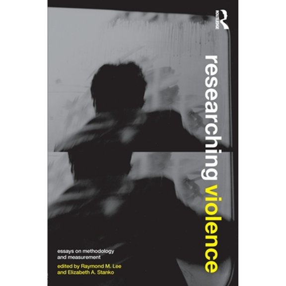 Pre-Owned Researching Violence: Methodology and Measurement (Paperback) by Raymond M Lee, Elizabeth A Stanko