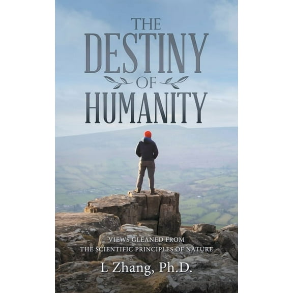 The Destiny of Humanity: Views Gleaned from the Scientific Principles of Nature, (Paperback)