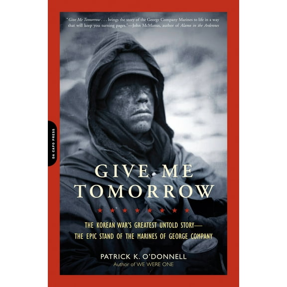 Pre-Owned Give Me Tomorrow: The Korean War's Greatest Untold Story -- The Epic Stand of the Marines of George Company (Paperback) 0306820447 9780306820441