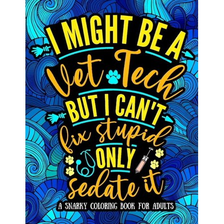 I Might Be a Vet Tech, But I Can't Fix Stupid: Snarky, Humorous Veterinary Technician Coloring Book Featured With Abstractions, Mandalas, Animals (Paperback)