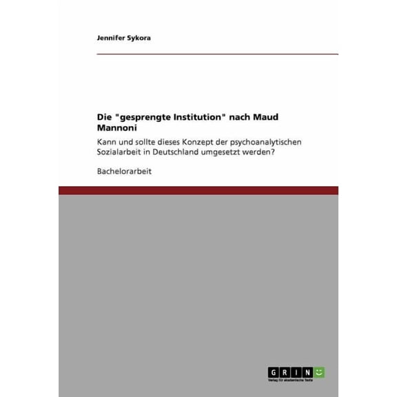 Die "gesprengte Institution" nach Maud Mannoni : Kann und sollte dieses Konzept der psychoanalytischen Sozialarbeit in Deutschland umgesetzt werden? (Paperback)