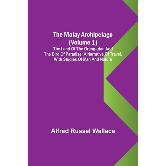 The Malay Archipelago (Volume 1); The Land of the Orang-utan and the Bird of Paradise; A Narrative of Travel, with Studi, (Paperback)