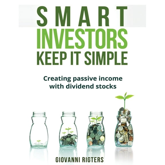 Smart Investors Keep It Simple: Creating passive income with dividend stocks, (Paperback)