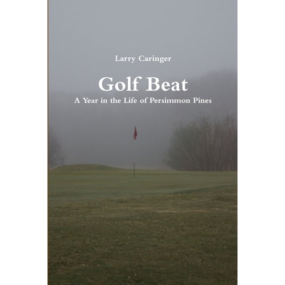 Golf Beat: A Year in the Life of Persimmon Pines, (Paperback)
