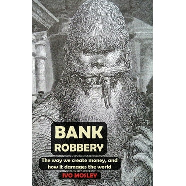 Bank Robbery : The way we create money, and how it damages the world (Paperback)