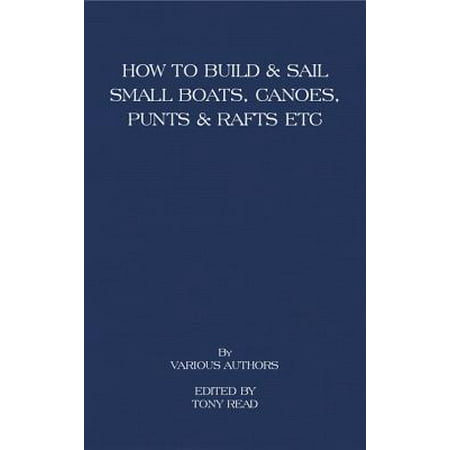 How to Build and Sail Small Boats - Canoes - Punts and Rafts -