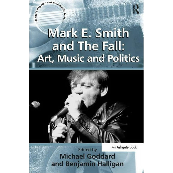 Ashgate Popular and Folk Music Mark E. Smith and The Fall: Art, Music and Politics, (Paperback)