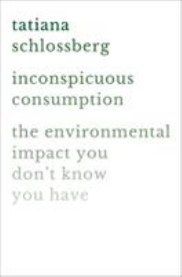 Inconspicuous Consumption: The Environmental Impact You Don't Know You Have (Hardcover - Used) 1538747081 9781538747087