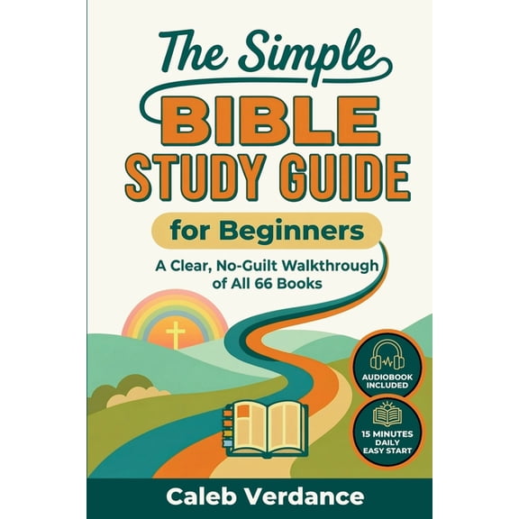 Bible Study Essentials The Simple Bible Study Guide for Beginners: A Clear, No-Guilt Walkthrough of All 66 Books-See the Big Picture of the Bib, Book 1, (Paperback)